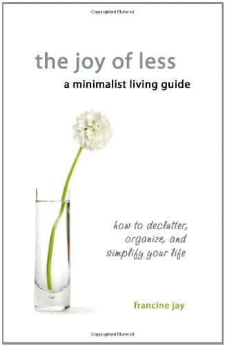 The Joy of Less, A Minimalist Living Guide: How to Declutter, Organize, and Simplify Your Life