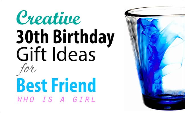 Creative 30th Birthday Gift Ideas For Female Best Friend