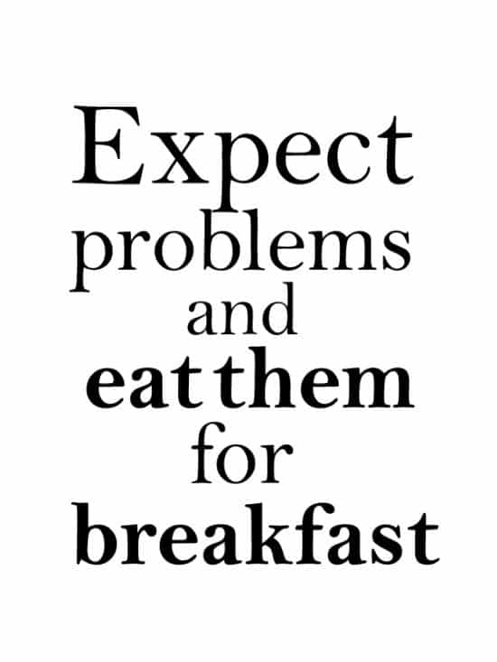 Expect problems and eat them for breakfast