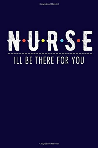 Nurse I'll Be There For You Notebook